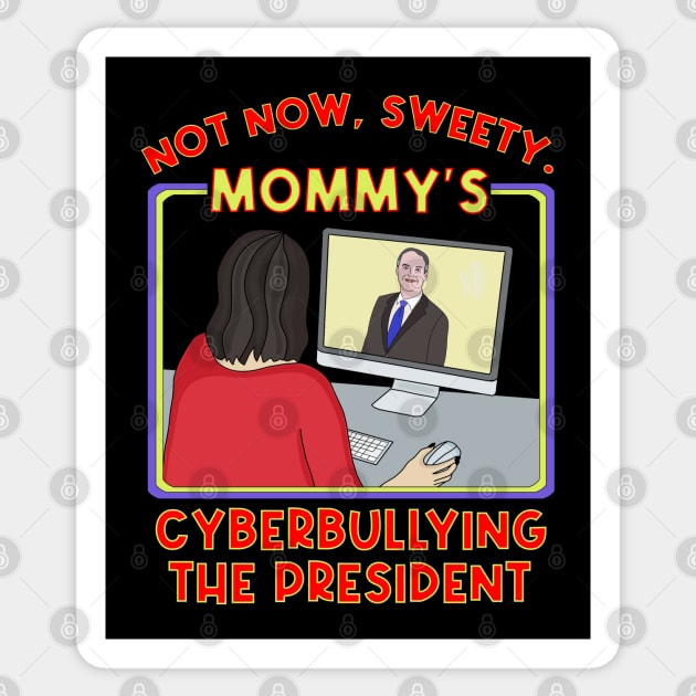 Not Now, Sweety. Mommy's Cyberbullying the President Sticker by DiegoCarvalho